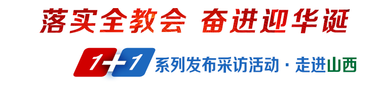 落实全教会奋进迎华诞1+1系列发布采访活动·走进山西