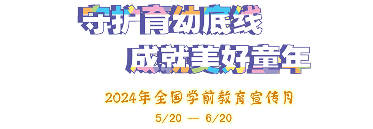 守护育幼底线 成就美好童年 - 2024年全国学前教育宣传月