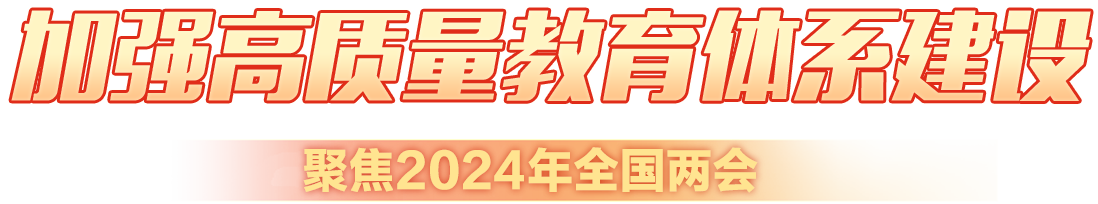 加强高质量教育体系建设 聚焦2024年全国两会