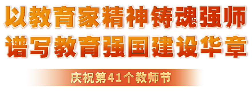 以教育家精神铸魂强师 谱写教育强国建设华章_庆祝第41个教师节