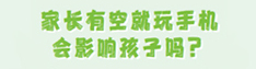 家长有空就玩手机会影响孩子吗？
