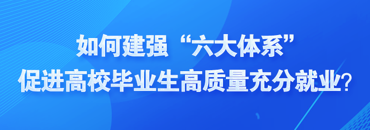 如何建强“六大体系”促进高校毕业生高质量充分就业？视频带你看
